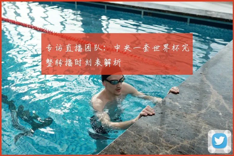 专访直播团队:中央一套世界杯完整转播时刻表解析