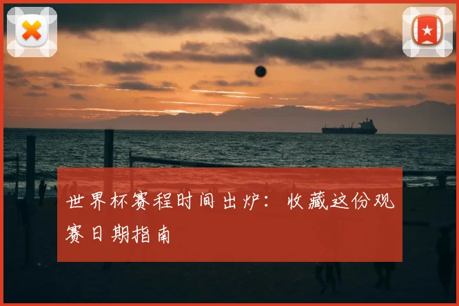 世界杯赛程时间出炉：收藏这份观赛日期指南