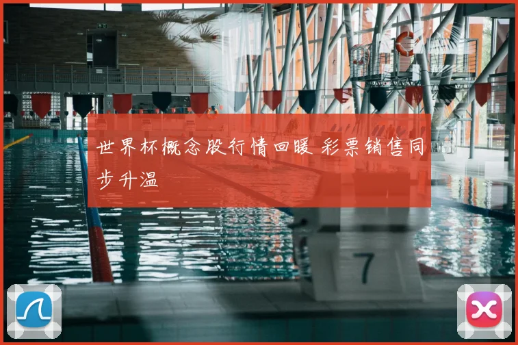 世界杯概念股行情回暖 彩票销售同步升温