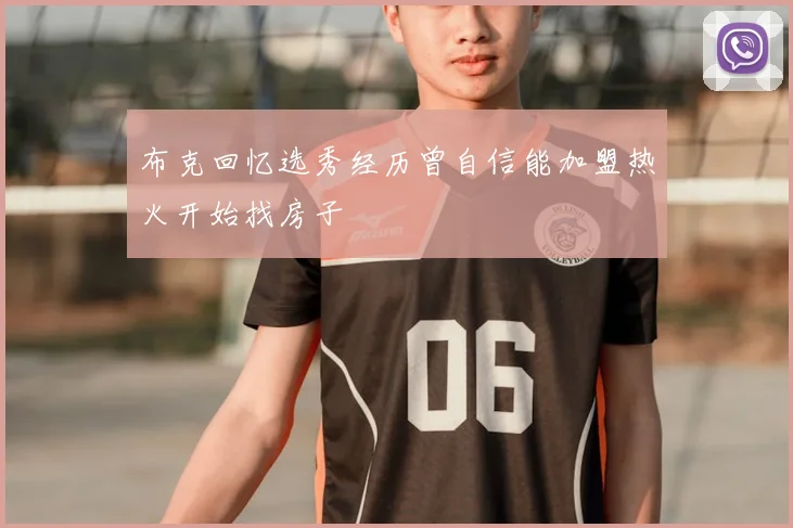 布克回忆选秀经历曾自信能加盟热火开始找房子
