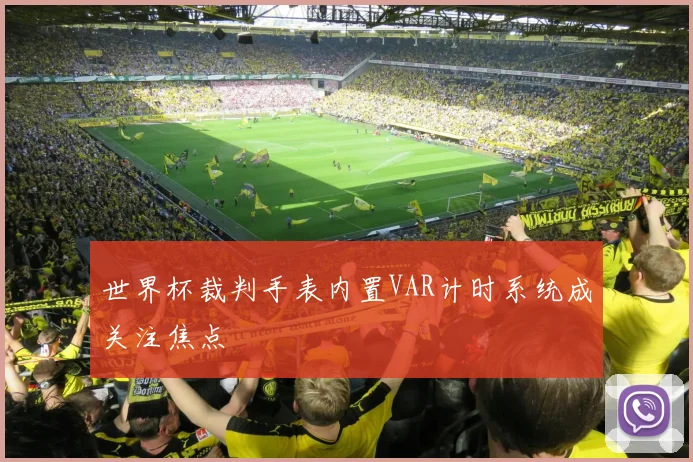 世界杯裁判手表内置VAR计时系统成关注焦点