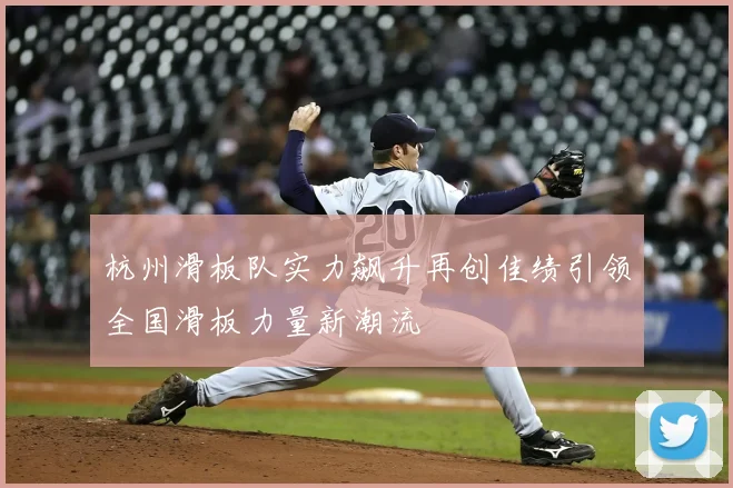 杭州滑板队实力飙升再创佳绩引领全国滑板力量新潮流