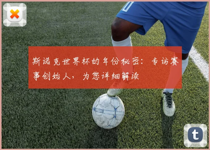 斯诺克世界杯的年份秘密：专访赛事创始人，为您详细解读