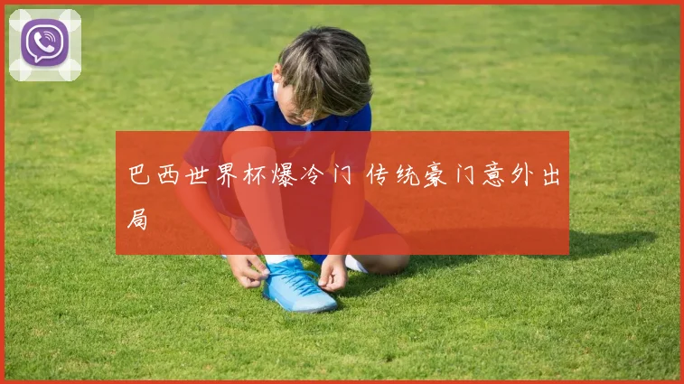 巴西世界杯爆冷门 传统豪门意外出局
