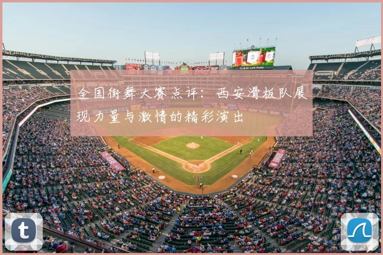 全国街舞大赛点评：西安滑板队展现力量与激情的精彩演出