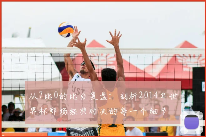 从7比0的比分复盘:剖析2014年世界杯那场经典对决的每一个细节