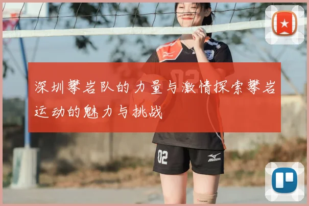 深圳攀岩队的力量与激情探索攀岩运动的魅力与挑战