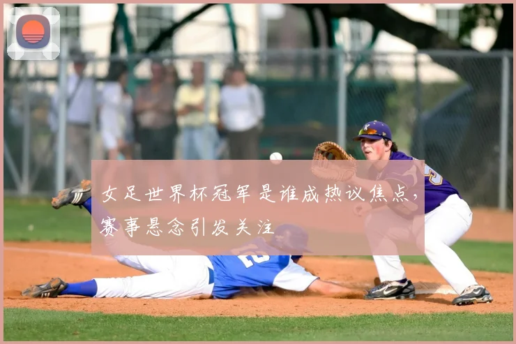 女足世界杯冠军是谁成热议焦点，赛事悬念引发关注