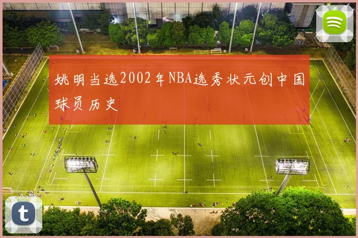 姚明当选2002年NBA选秀状元创中国球员历史