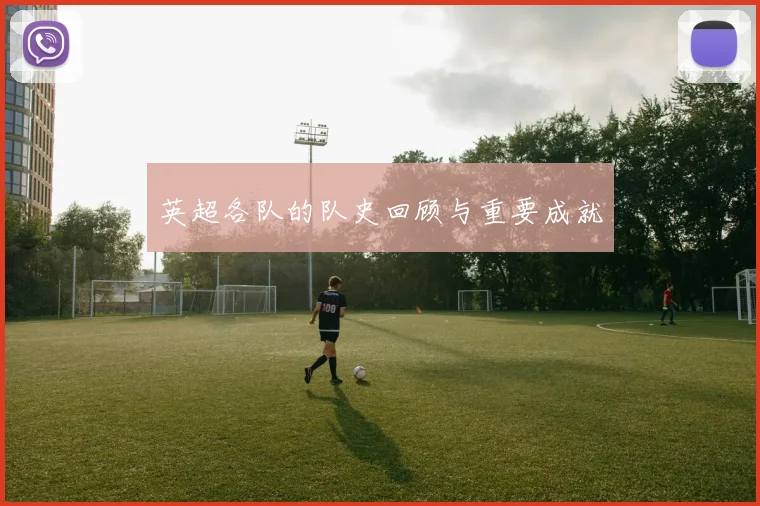 英超各队的队史回顾与重要成就