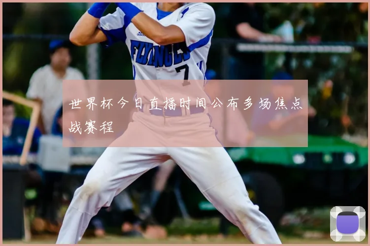 世界杯今日直播时间公布多场焦点战赛程