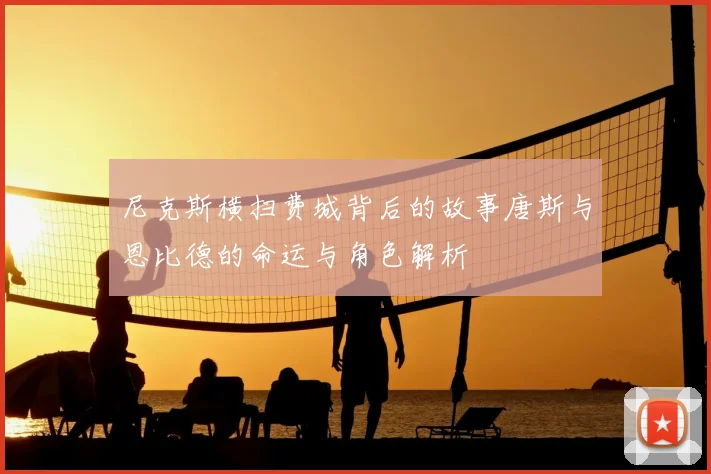 尼克斯横扫费城背后的故事唐斯与恩比德的命运与角色解析