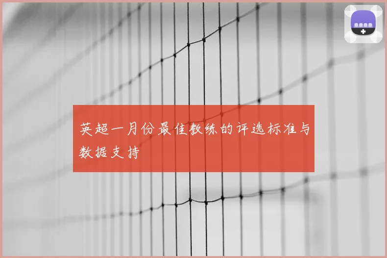 英超一月份最佳教练的评选标准与数据支持