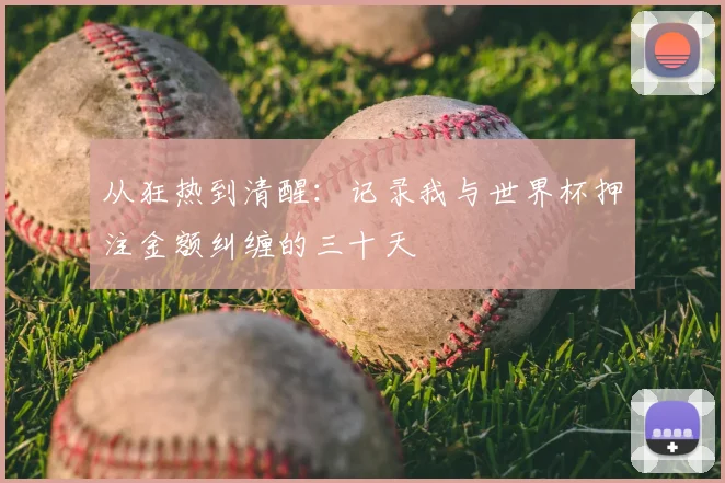 从狂热到清醒:记录我与世界杯押注金额纠缠的三十天